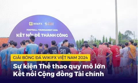 Giải bóng đá WikiFX Việt Nam 2024: Sự kiện Thể thao quy mô lớn Kết nối Cộng đồng Tài chính